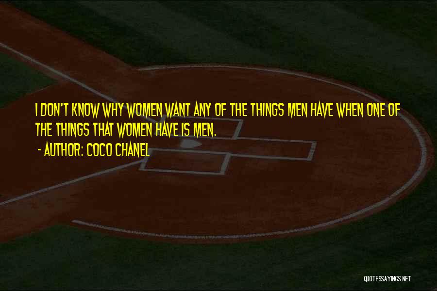 Coco Chanel Quotes: I Don't Know Why Women Want Any Of The Things Men Have When One Of The Things That Women Have