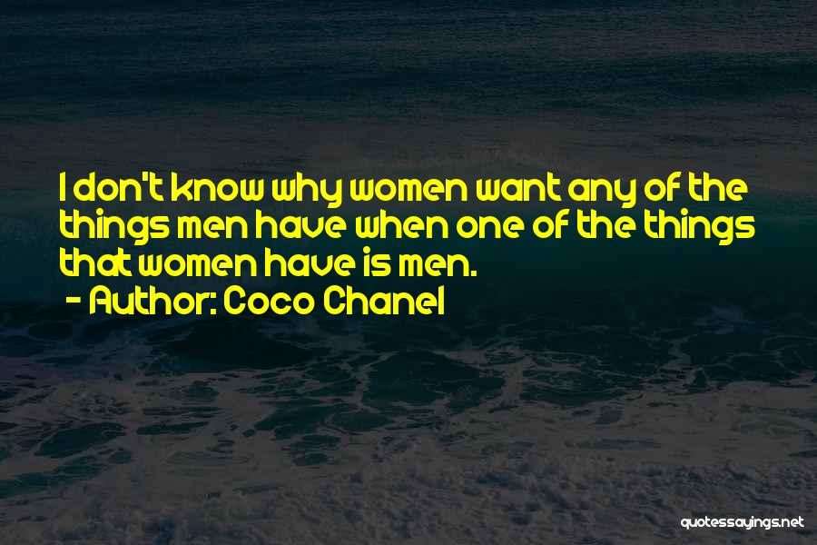 Coco Chanel Quotes: I Don't Know Why Women Want Any Of The Things Men Have When One Of The Things That Women Have