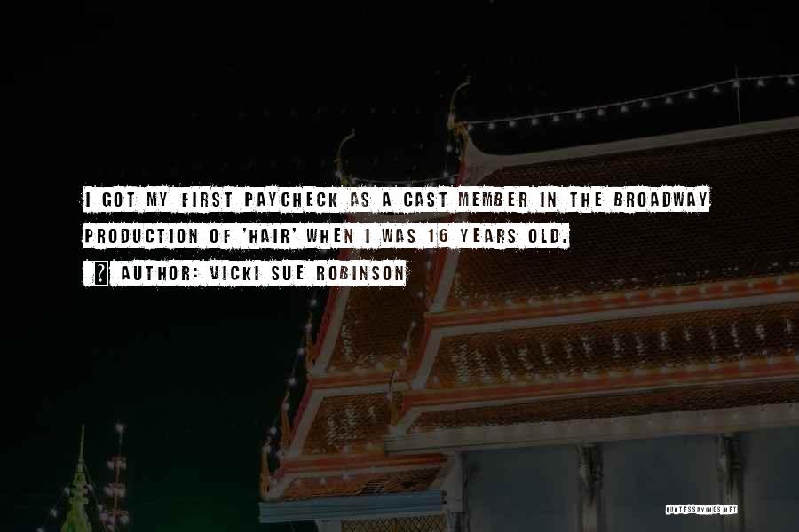 Vicki Sue Robinson Quotes: I Got My First Paycheck As A Cast Member In The Broadway Production Of 'hair' When I Was 16 Years