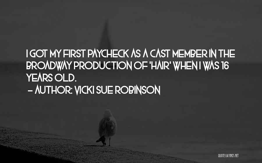 Vicki Sue Robinson Quotes: I Got My First Paycheck As A Cast Member In The Broadway Production Of 'hair' When I Was 16 Years