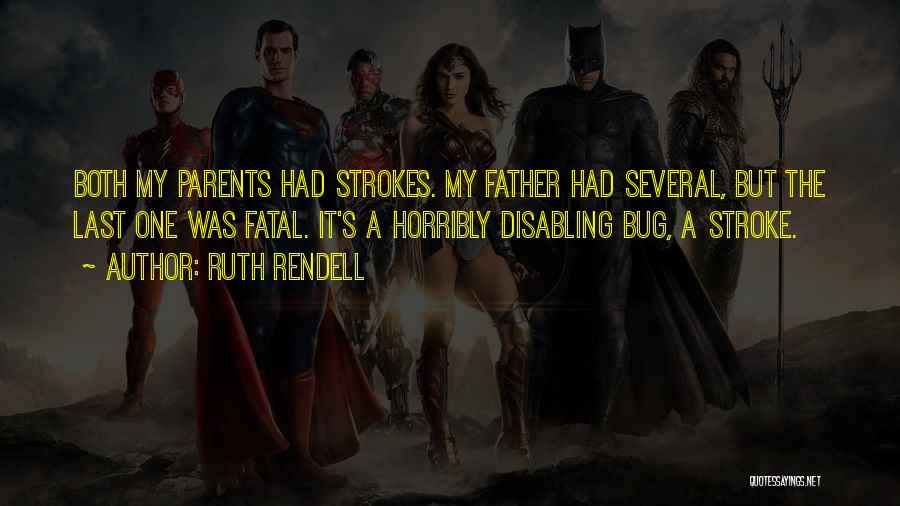 Ruth Rendell Quotes: Both My Parents Had Strokes. My Father Had Several, But The Last One Was Fatal. It's A Horribly Disabling Bug,