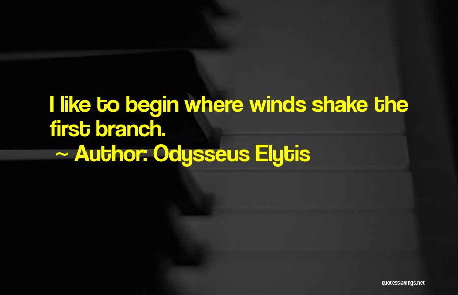 Odysseus Elytis Quotes: I Like To Begin Where Winds Shake The First Branch.