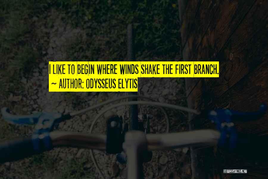 Odysseus Elytis Quotes: I Like To Begin Where Winds Shake The First Branch.