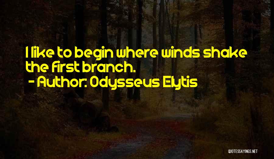 Odysseus Elytis Quotes: I Like To Begin Where Winds Shake The First Branch.