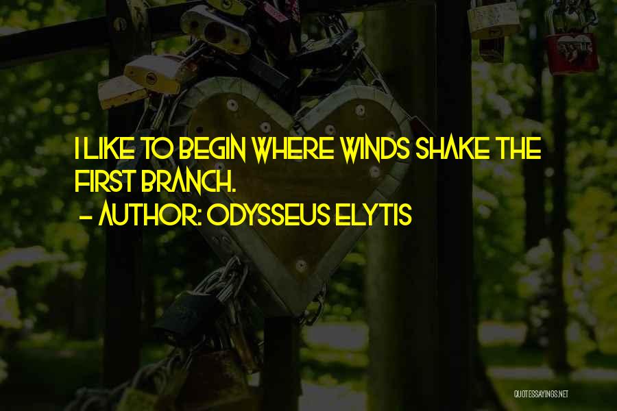 Odysseus Elytis Quotes: I Like To Begin Where Winds Shake The First Branch.