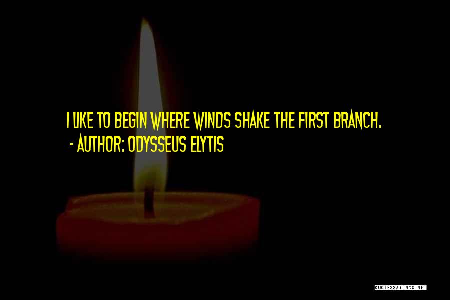 Odysseus Elytis Quotes: I Like To Begin Where Winds Shake The First Branch.