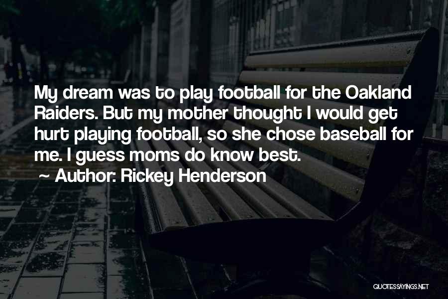 Rickey Henderson Quotes: My Dream Was To Play Football For The Oakland Raiders. But My Mother Thought I Would Get Hurt Playing Football,