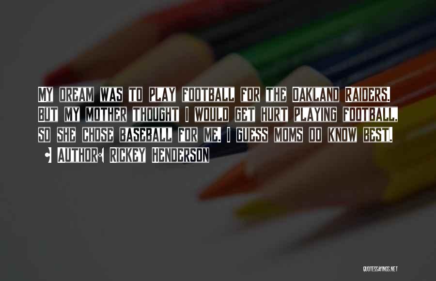 Rickey Henderson Quotes: My Dream Was To Play Football For The Oakland Raiders. But My Mother Thought I Would Get Hurt Playing Football,