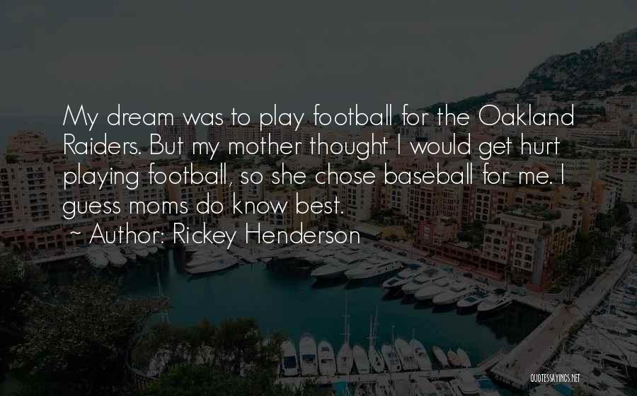 Rickey Henderson Quotes: My Dream Was To Play Football For The Oakland Raiders. But My Mother Thought I Would Get Hurt Playing Football,