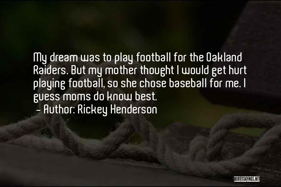 Rickey Henderson Quotes: My Dream Was To Play Football For The Oakland Raiders. But My Mother Thought I Would Get Hurt Playing Football,