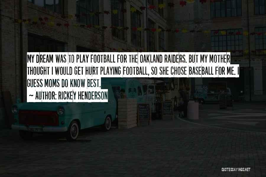 Rickey Henderson Quotes: My Dream Was To Play Football For The Oakland Raiders. But My Mother Thought I Would Get Hurt Playing Football,