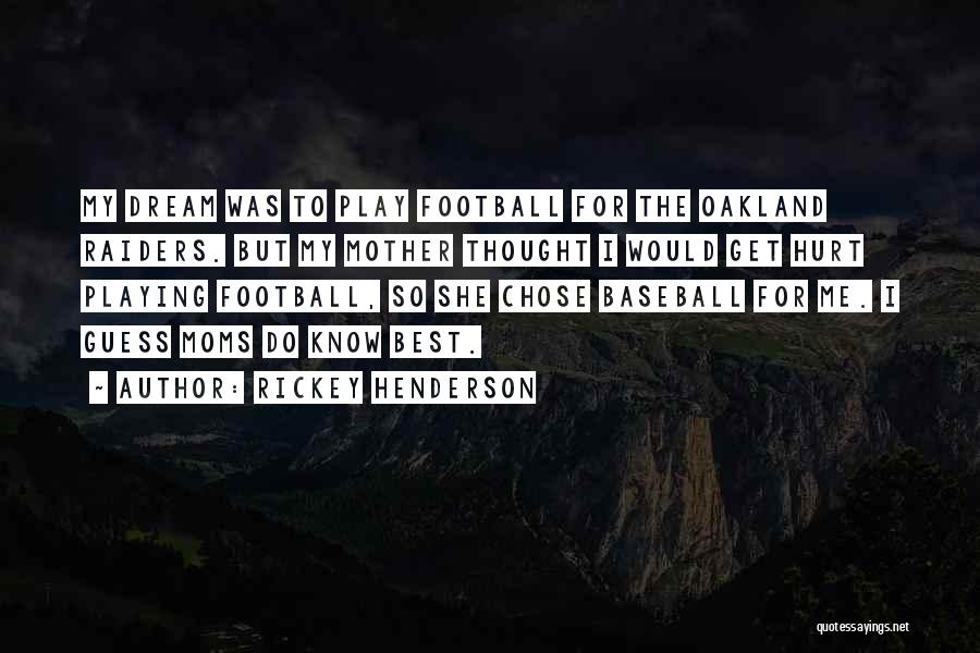 Rickey Henderson Quotes: My Dream Was To Play Football For The Oakland Raiders. But My Mother Thought I Would Get Hurt Playing Football,