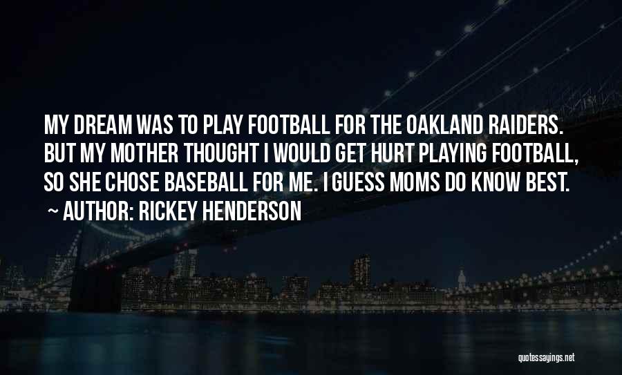 Rickey Henderson Quotes: My Dream Was To Play Football For The Oakland Raiders. But My Mother Thought I Would Get Hurt Playing Football,