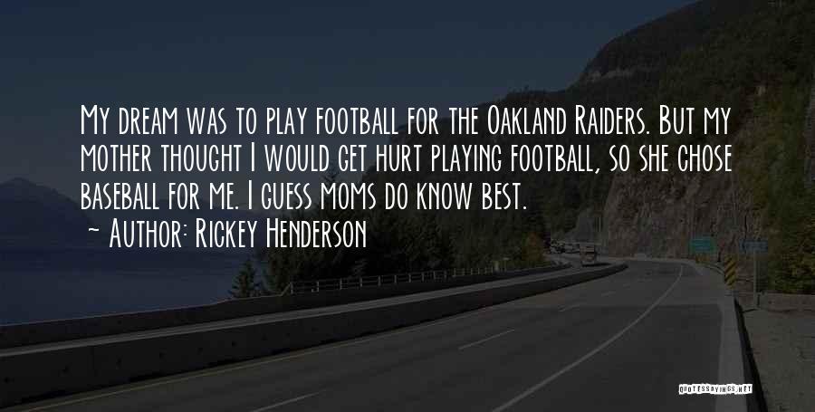 Rickey Henderson Quotes: My Dream Was To Play Football For The Oakland Raiders. But My Mother Thought I Would Get Hurt Playing Football,