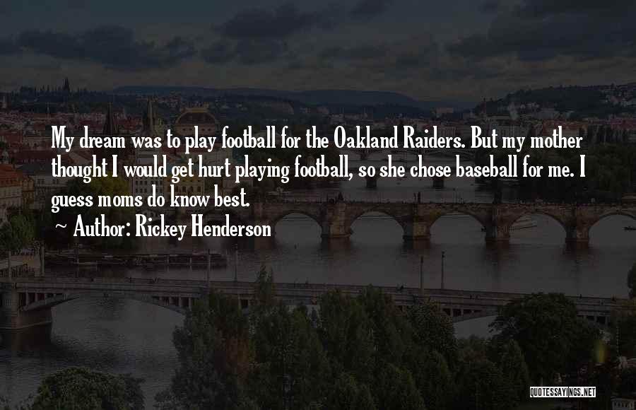 Rickey Henderson Quotes: My Dream Was To Play Football For The Oakland Raiders. But My Mother Thought I Would Get Hurt Playing Football,