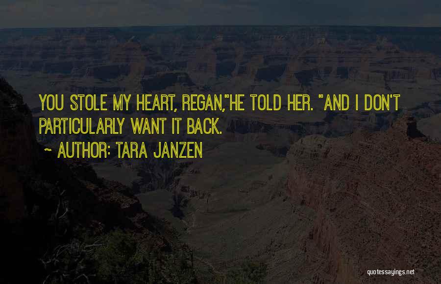 Tara Janzen Quotes: You Stole My Heart, Regan,he Told Her. And I Don't Particularly Want It Back.