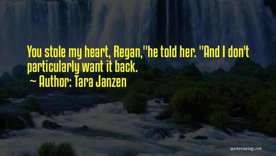 Tara Janzen Quotes: You Stole My Heart, Regan,he Told Her. And I Don't Particularly Want It Back.