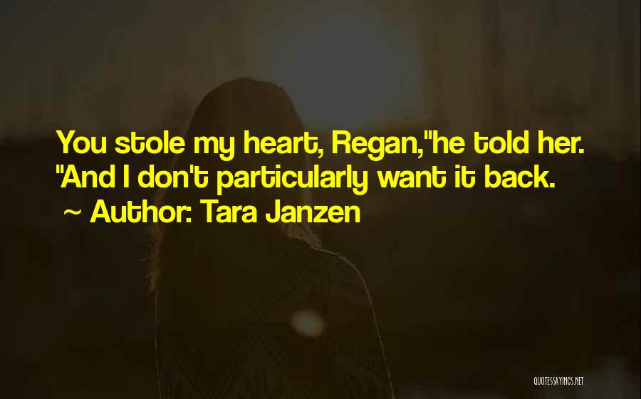 Tara Janzen Quotes: You Stole My Heart, Regan,he Told Her. And I Don't Particularly Want It Back.