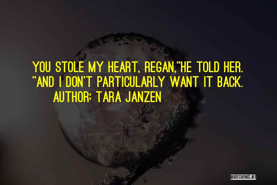 Tara Janzen Quotes: You Stole My Heart, Regan,he Told Her. And I Don't Particularly Want It Back.