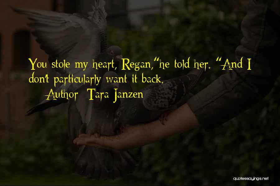 Tara Janzen Quotes: You Stole My Heart, Regan,he Told Her. And I Don't Particularly Want It Back.