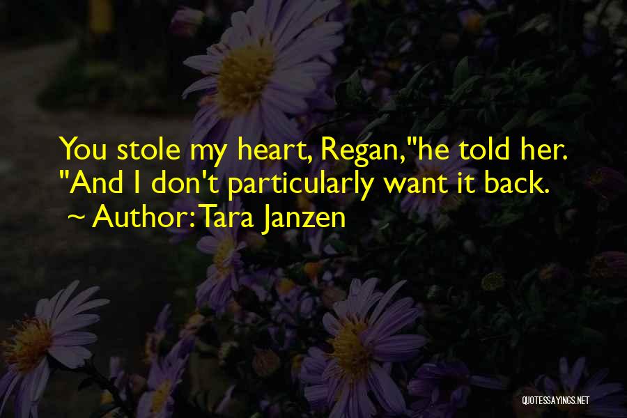 Tara Janzen Quotes: You Stole My Heart, Regan,he Told Her. And I Don't Particularly Want It Back.