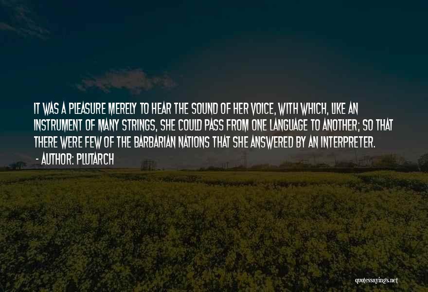 Plutarch Quotes: It Was A Pleasure Merely To Hear The Sound Of Her Voice, With Which, Like An Instrument Of Many Strings,