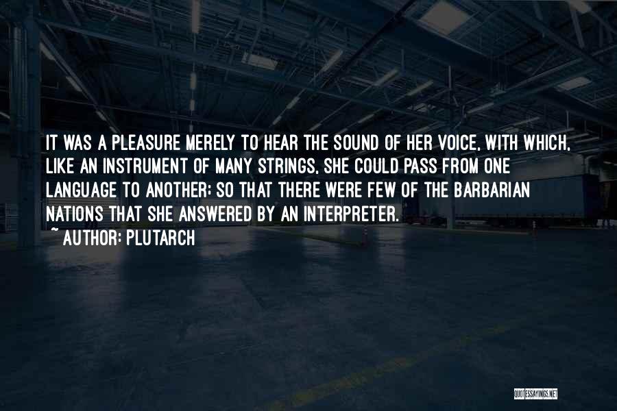 Plutarch Quotes: It Was A Pleasure Merely To Hear The Sound Of Her Voice, With Which, Like An Instrument Of Many Strings,