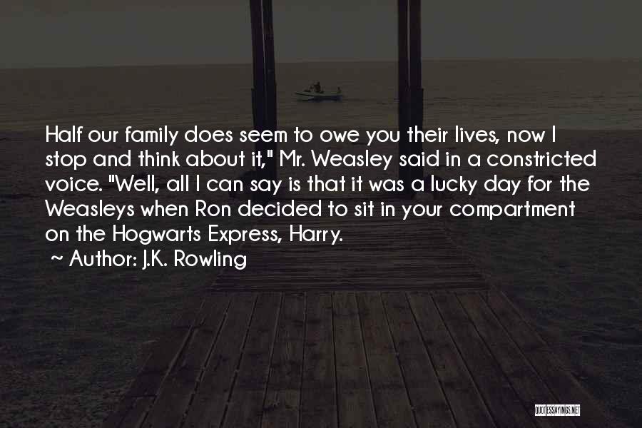 J.K. Rowling Quotes: Half Our Family Does Seem To Owe You Their Lives, Now I Stop And Think About It, Mr. Weasley Said