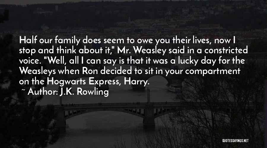J.K. Rowling Quotes: Half Our Family Does Seem To Owe You Their Lives, Now I Stop And Think About It, Mr. Weasley Said