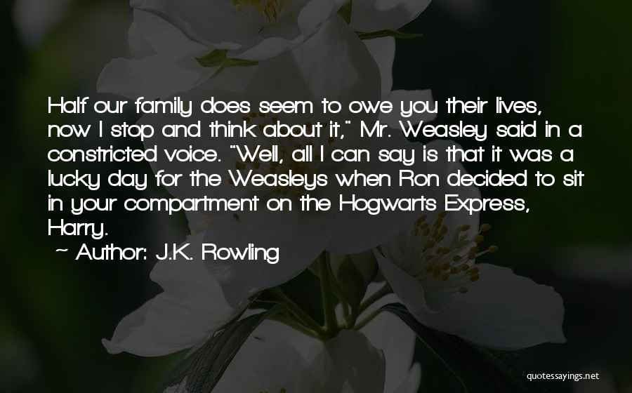 J.K. Rowling Quotes: Half Our Family Does Seem To Owe You Their Lives, Now I Stop And Think About It, Mr. Weasley Said