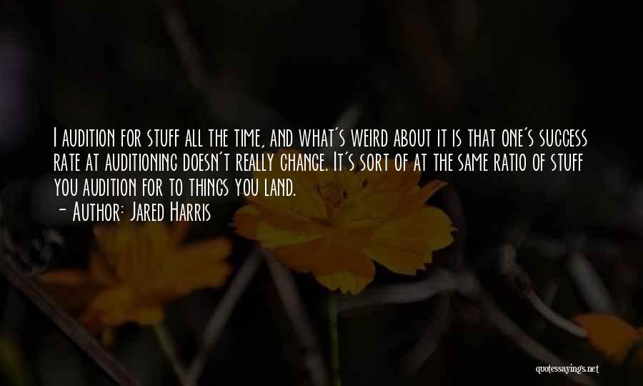 Jared Harris Quotes: I Audition For Stuff All The Time, And What's Weird About It Is That One's Success Rate At Auditioning Doesn't