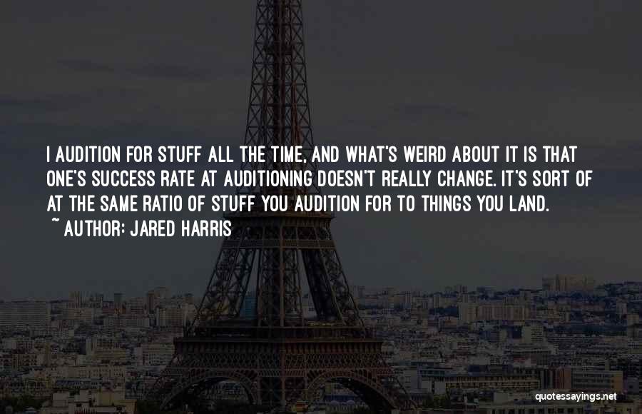 Jared Harris Quotes: I Audition For Stuff All The Time, And What's Weird About It Is That One's Success Rate At Auditioning Doesn't