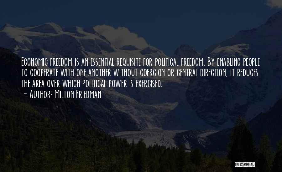 Milton Friedman Quotes: Economic Freedom Is An Essential Requisite For Political Freedom. By Enabling People To Cooperate With One Another Without Coercion Or