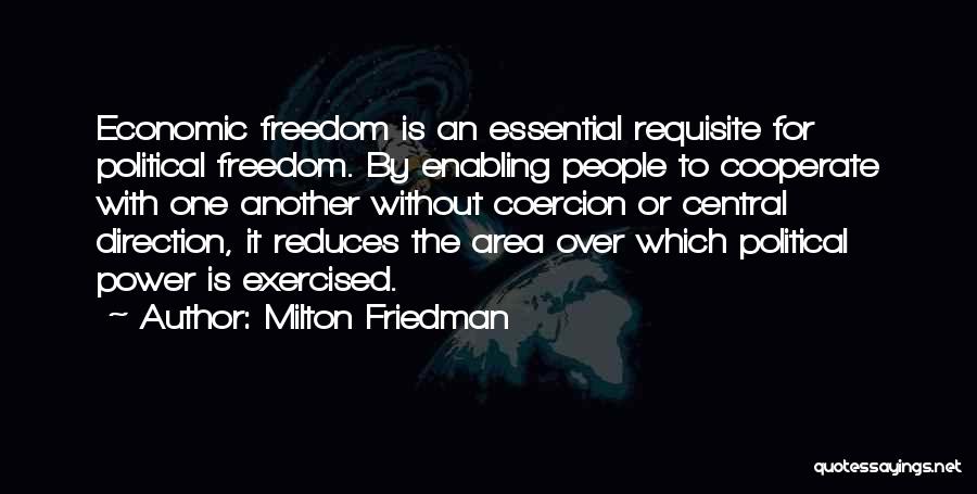 Milton Friedman Quotes: Economic Freedom Is An Essential Requisite For Political Freedom. By Enabling People To Cooperate With One Another Without Coercion Or