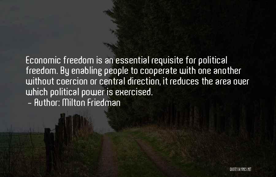 Milton Friedman Quotes: Economic Freedom Is An Essential Requisite For Political Freedom. By Enabling People To Cooperate With One Another Without Coercion Or