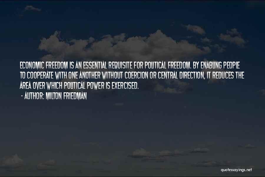 Milton Friedman Quotes: Economic Freedom Is An Essential Requisite For Political Freedom. By Enabling People To Cooperate With One Another Without Coercion Or