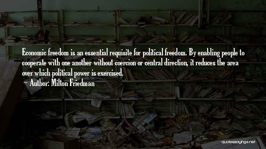 Milton Friedman Quotes: Economic Freedom Is An Essential Requisite For Political Freedom. By Enabling People To Cooperate With One Another Without Coercion Or