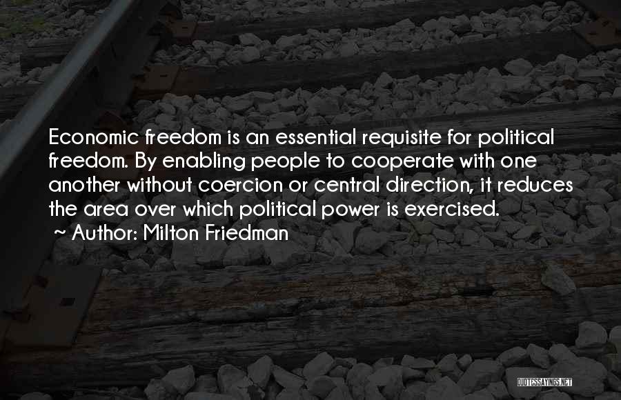 Milton Friedman Quotes: Economic Freedom Is An Essential Requisite For Political Freedom. By Enabling People To Cooperate With One Another Without Coercion Or