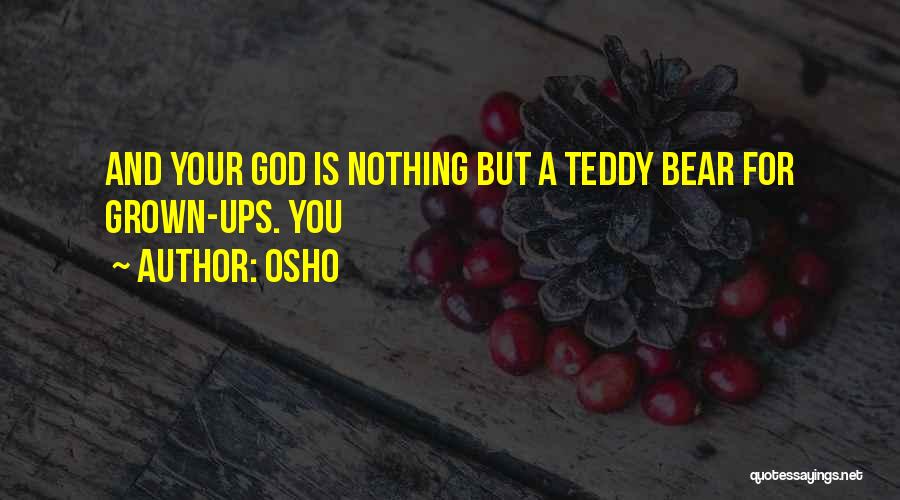 Osho Quotes: And Your God Is Nothing But A Teddy Bear For Grown-ups. You