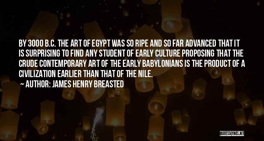 James Henry Breasted Quotes: By 3000 B.c. The Art Of Egypt Was So Ripe And So Far Advanced That It Is Surprising To Find