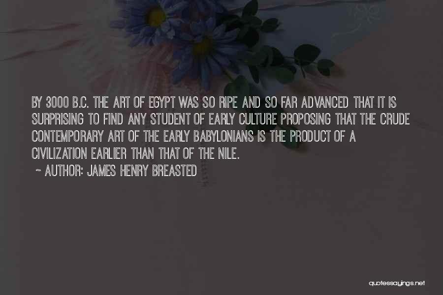 James Henry Breasted Quotes: By 3000 B.c. The Art Of Egypt Was So Ripe And So Far Advanced That It Is Surprising To Find