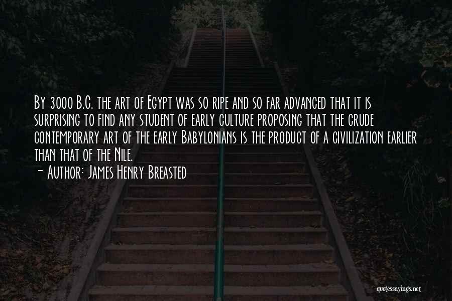 James Henry Breasted Quotes: By 3000 B.c. The Art Of Egypt Was So Ripe And So Far Advanced That It Is Surprising To Find