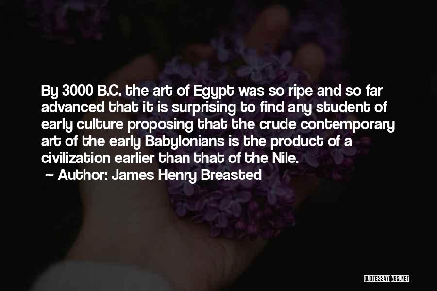 James Henry Breasted Quotes: By 3000 B.c. The Art Of Egypt Was So Ripe And So Far Advanced That It Is Surprising To Find