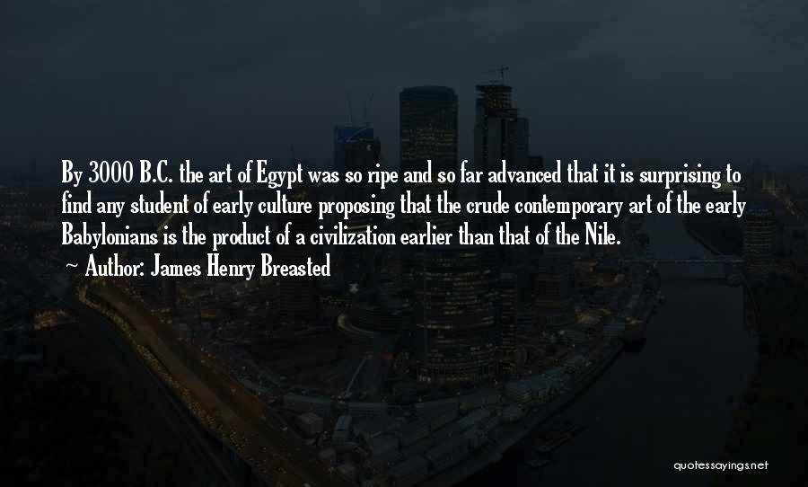 James Henry Breasted Quotes: By 3000 B.c. The Art Of Egypt Was So Ripe And So Far Advanced That It Is Surprising To Find