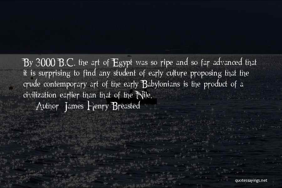 James Henry Breasted Quotes: By 3000 B.c. The Art Of Egypt Was So Ripe And So Far Advanced That It Is Surprising To Find