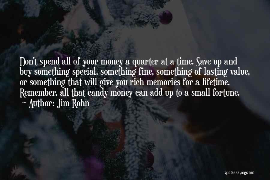 Jim Rohn Quotes: Don't Spend All Of Your Money A Quarter At A Time. Save Up And Buy Something Special, Something Fine, Something