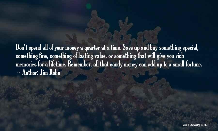 Jim Rohn Quotes: Don't Spend All Of Your Money A Quarter At A Time. Save Up And Buy Something Special, Something Fine, Something