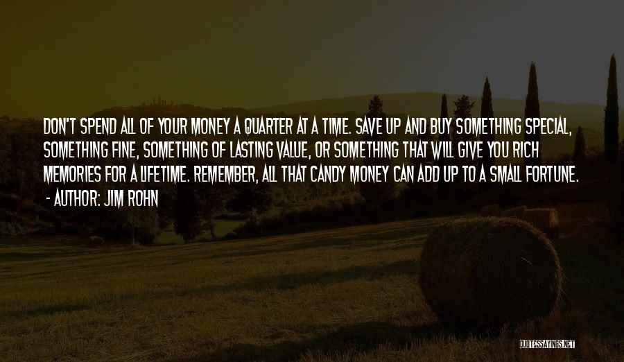 Jim Rohn Quotes: Don't Spend All Of Your Money A Quarter At A Time. Save Up And Buy Something Special, Something Fine, Something