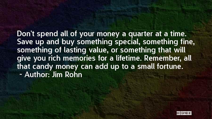 Jim Rohn Quotes: Don't Spend All Of Your Money A Quarter At A Time. Save Up And Buy Something Special, Something Fine, Something