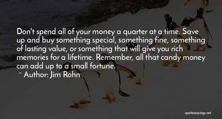 Jim Rohn Quotes: Don't Spend All Of Your Money A Quarter At A Time. Save Up And Buy Something Special, Something Fine, Something